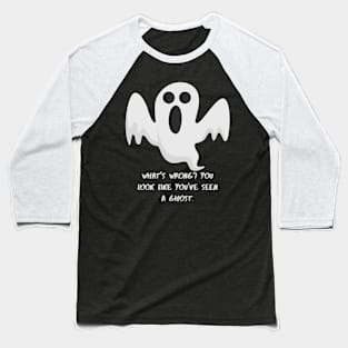 What's wrong? You look loke you've seen a Ghost Baseball T-Shirt